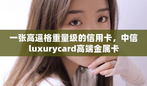 一张高逼格重量级的信用卡，中信luxurycard高端金属卡