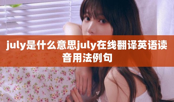 july是什么意思july在线翻译英语读音用法例句