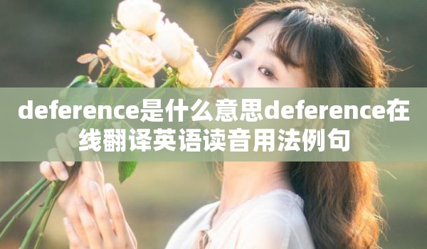 deference是什么意思deference在线翻译英语读音用法例句